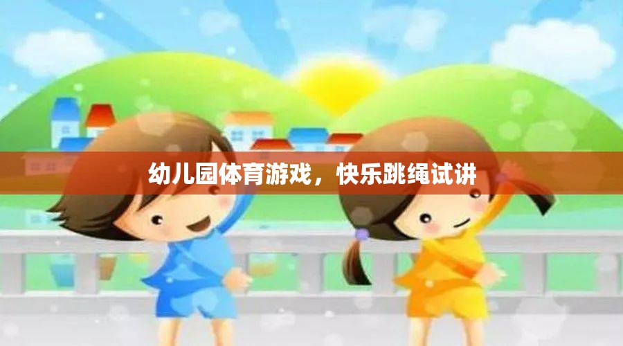 快樂跳繩，幼兒園體育游戲的創(chuàng)新試講