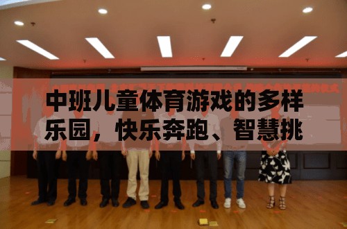 中班兒童體育游戲的多樣樂園，快樂奔跑、智慧挑戰(zhàn)與團(tuán)隊(duì)協(xié)作的奇妙融合