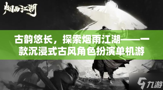 古韻悠長，探索煙雨江湖——一款沉浸式古風角色扮演單機游戲