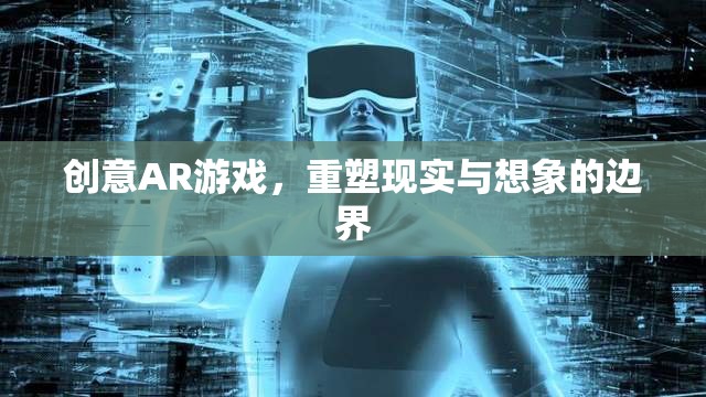 AR游戲，重塑現(xiàn)實(shí)與想象的邊界