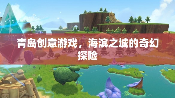 海濱之城的奇幻探險，青島創(chuàng)意游戲之旅