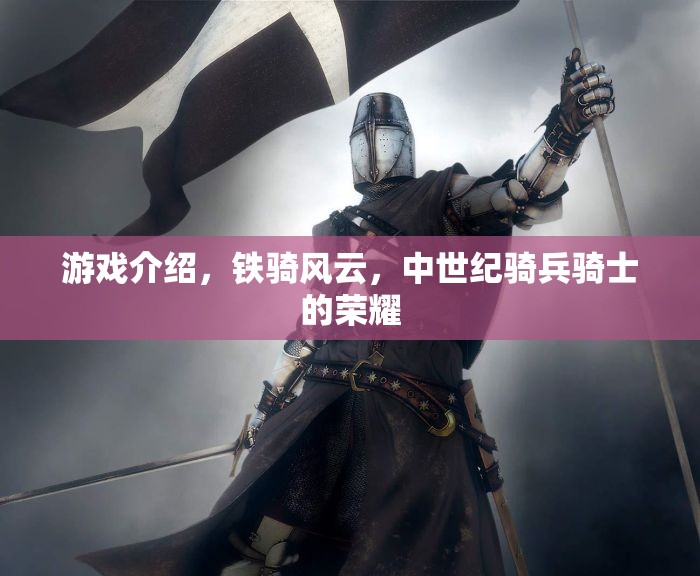 鐵騎風(fēng)云，中世紀(jì)騎兵騎士的榮耀與挑戰(zhàn)