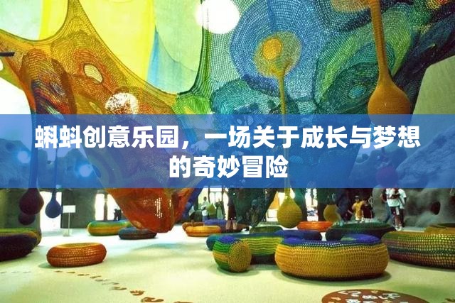蝌蚪創(chuàng)意樂(lè)園，一場(chǎng)關(guān)于成長(zhǎng)與夢(mèng)想的奇妙冒險(xiǎn)