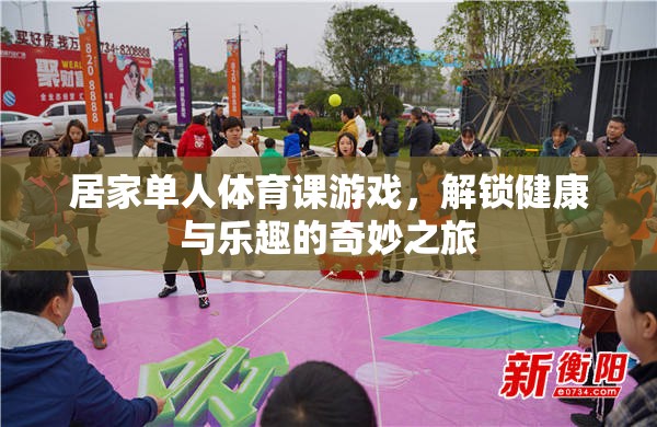 解鎖健康與樂趣，居家單人體育課游戲奇妙之旅