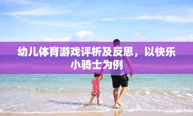 幼兒體育游戲評(píng)析及反思，以快樂小騎士為例