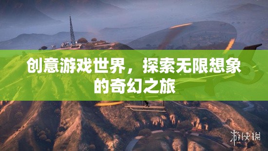 探索無限想象的奇幻之旅，創(chuàng)意游戲世界的奇妙冒險