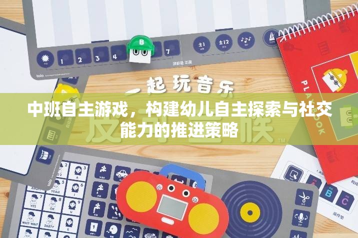 中班自主游戲，構建幼兒自主探索與社交能力的推進策略