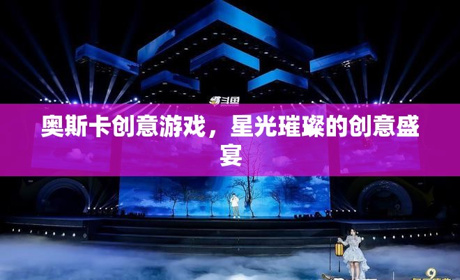 奧斯卡創(chuàng)意游戲，星光璀璨的創(chuàng)意盛宴
