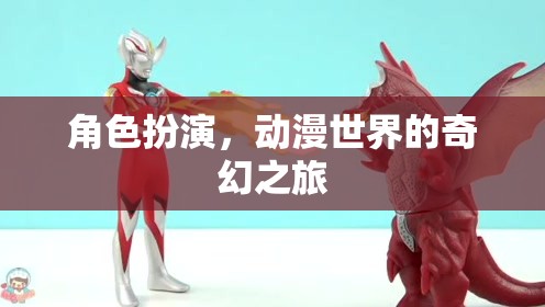 動(dòng)漫世界的奇幻之旅，角色扮演的奇妙冒險(xiǎn)