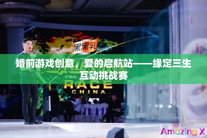 愛(ài)的啟航站，緣定三生互動(dòng)挑戰(zhàn)賽——打造浪漫婚前游戲創(chuàng)意
