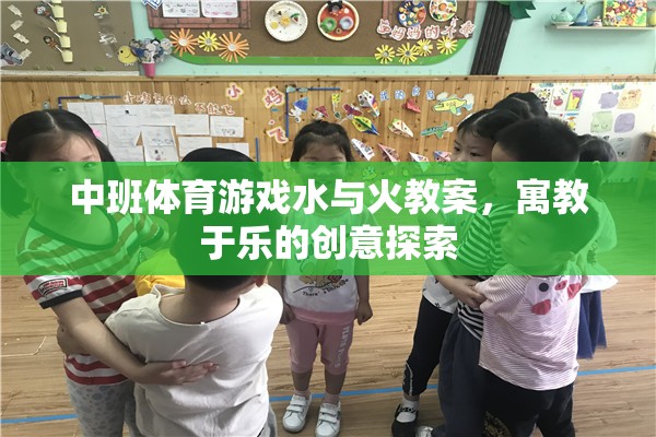 水與火，中班體育游戲中的寓教于樂創(chuàng)意探索