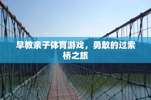 勇敢的過索橋之旅，早教親子體育游戲的挑戰(zhàn)與樂趣