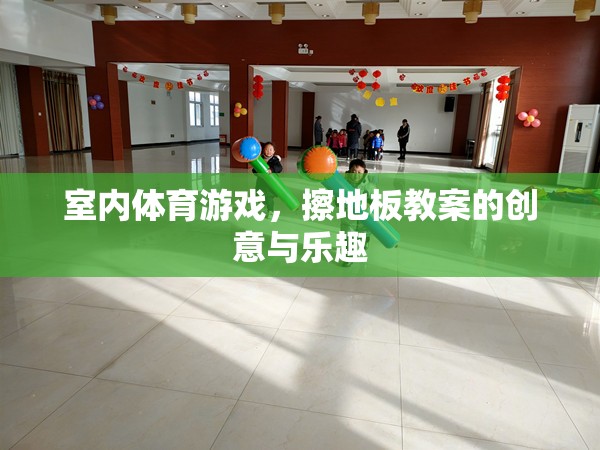 室內(nèi)體育游戲，擦地板教案的創(chuàng)意與樂趣
