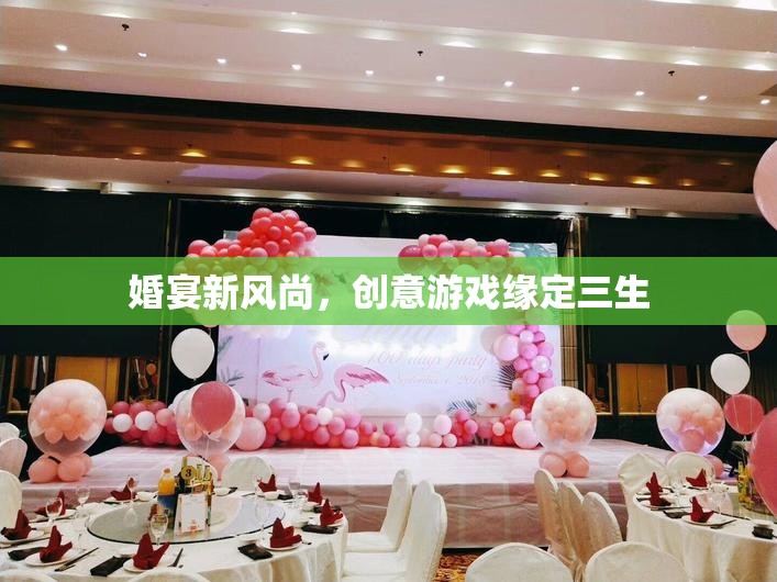 婚宴新風(fēng)尚，創(chuàng)意游戲緣定三生