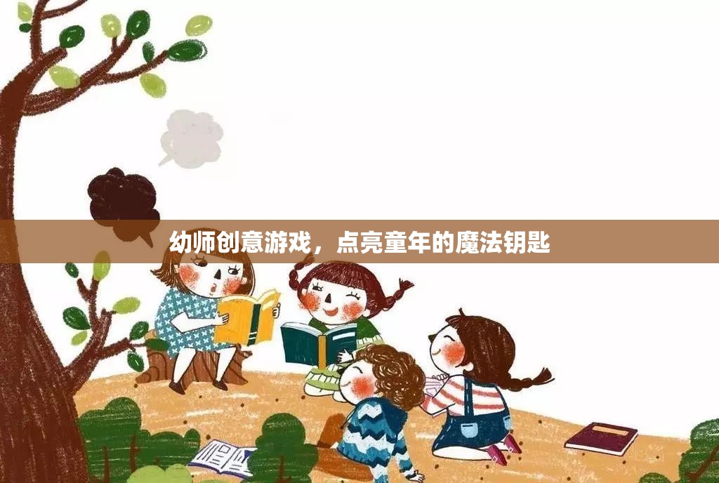 幼師創(chuàng)意游戲，點(diǎn)亮童年的魔法鑰匙