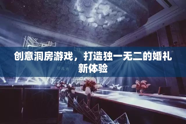 創(chuàng)意洞房游戲，打造獨(dú)一無(wú)二的婚禮新體驗(yàn)