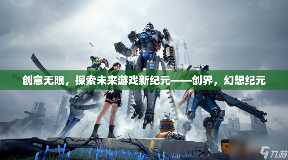 創(chuàng)界，探索未來游戲新紀(jì)元，無限創(chuàng)意的幻想之旅