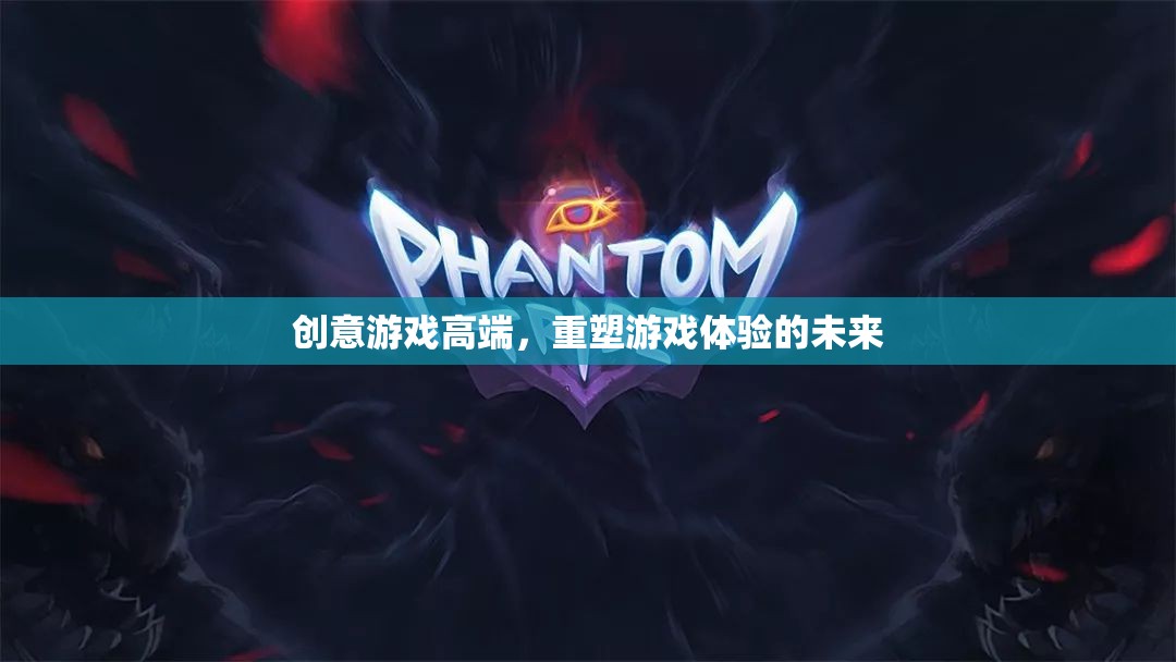創(chuàng)意游戲高端，重塑游戲體驗的未來