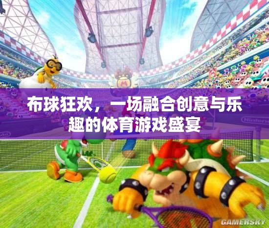 布球狂歡，創(chuàng)意與樂趣的體育游戲盛宴  第2張