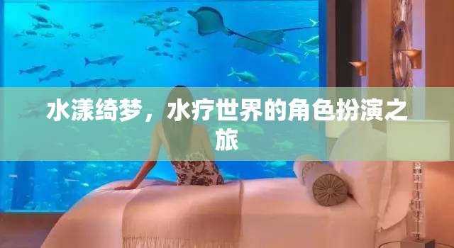 水漾綺夢，一場水療世界的角色扮演之旅