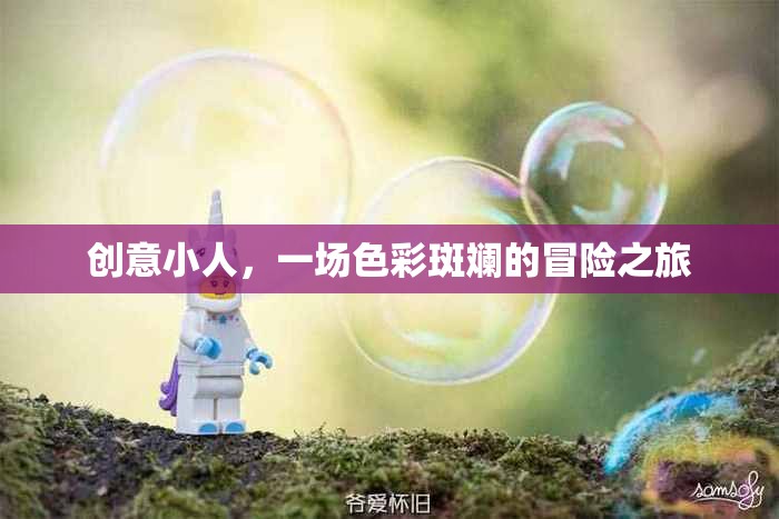 創(chuàng)意小人，一場色彩斑斕的冒險之旅
