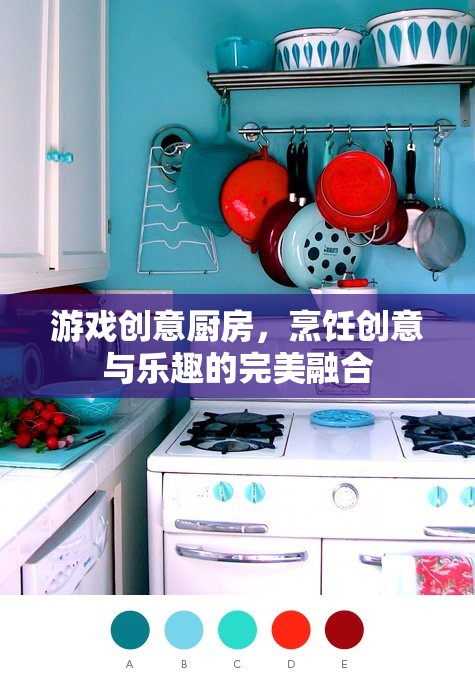 創(chuàng)意廚房，烹飪與游戲樂(lè)趣的完美融合