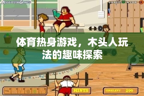 體育熱身新寵，木頭人玩法的趣味探索