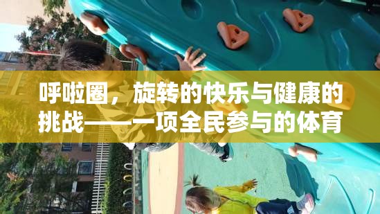 旋轉(zhuǎn)的快樂與健康的挑戰(zhàn)，全民參與的呼啦圈體育游戲