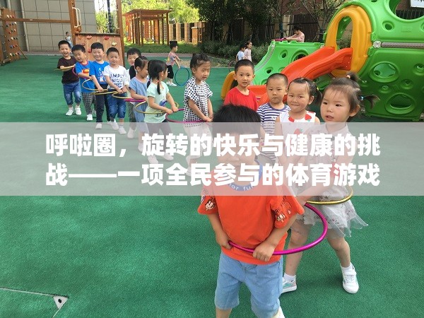 旋轉(zhuǎn)的快樂與健康的挑戰(zhàn)，全民參與的呼啦圈體育游戲