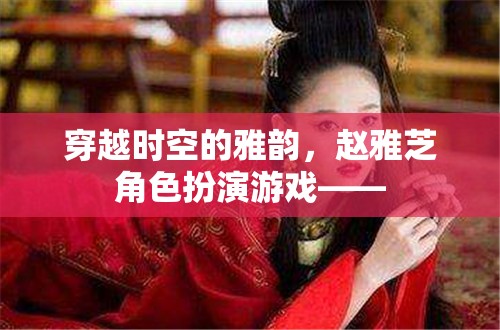 穿越時空的雅韻，趙雅芝在角色扮演游戲中的經(jīng)典再現(xiàn)  第3張