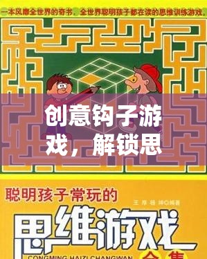 解鎖思維與創(chuàng)意的奇妙之旅，創(chuàng)意鉤子游戲