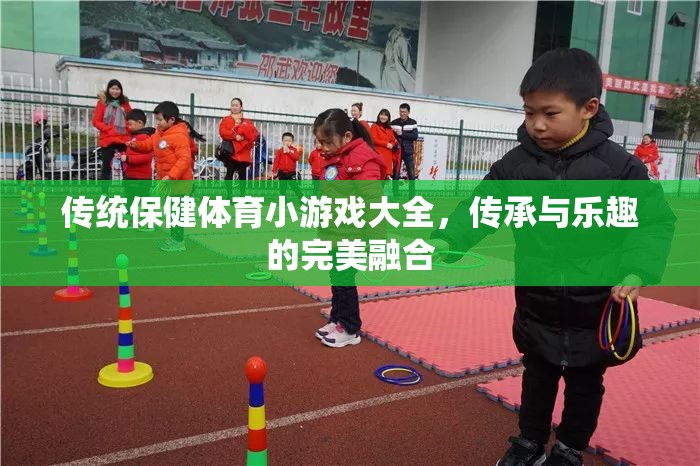 傳統(tǒng)保健體育小游戲，傳承與樂(lè)趣的完美融合