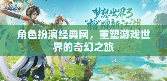 重塑游戲世界的奇幻之旅，角色扮演經(jīng)典網(wǎng)