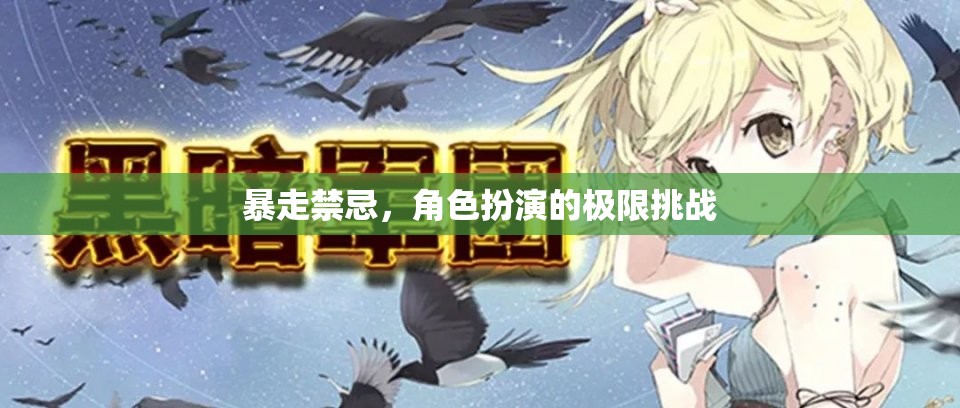 暴走禁忌，角色扮演的極限挑戰(zhàn)