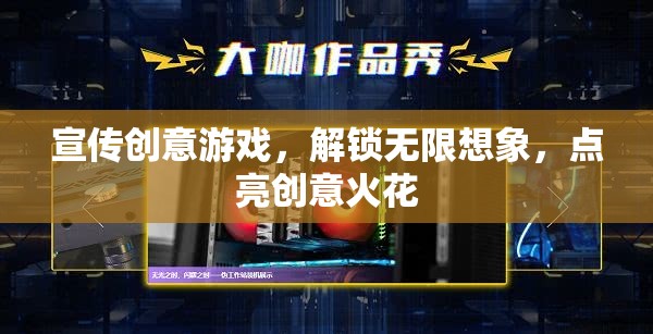 解鎖創(chuàng)意游戲，點燃無限想象，點亮創(chuàng)意火花