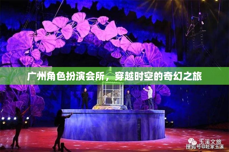 廣州角色扮演會(huì)所，穿越時(shí)空的奇幻之旅