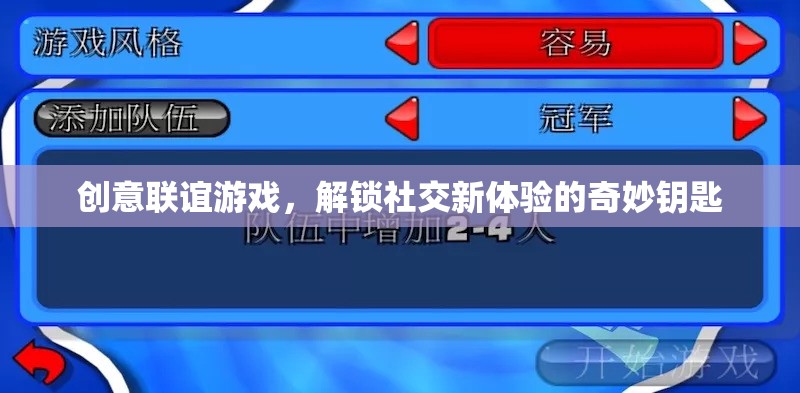 創(chuàng)意聯(lián)誼游戲，解鎖社交新體驗(yàn)的奇妙鑰匙