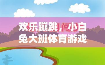 歡樂蹦跳，小白兔大班體育游戲教案