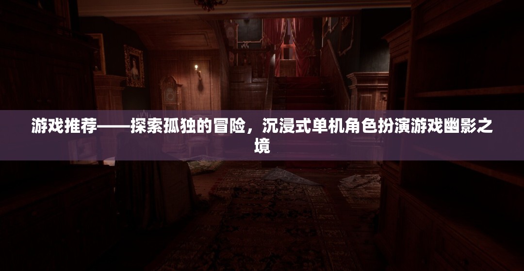孤獨的冒險之旅，沉浸式單機角色扮演游戲幽影之境