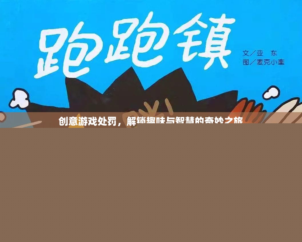 解鎖創(chuàng)意游戲處罰，一場融合趣味與智慧的奇妙之旅