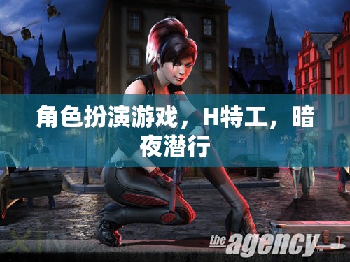 暗夜?jié)撔?，H特工的角色扮演游戲之旅