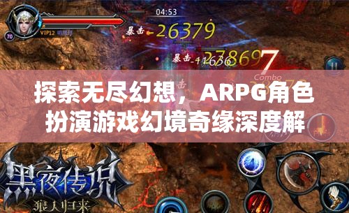 幻境奇緣，深度解析ARPG角色扮演游戲的無限幻想之旅