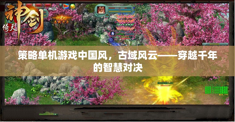 穿越千年的智慧對決，中國風(fēng)策略單機(jī)游戲古域風(fēng)云