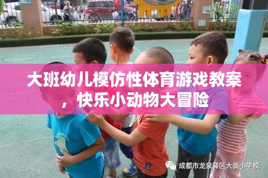 大班幼兒快樂小動物大冒險，模仿性體育游戲教案設計
