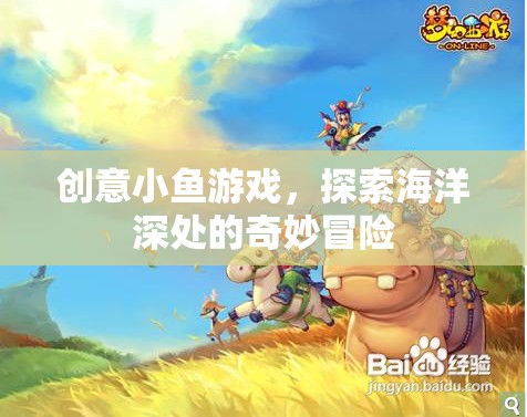 創(chuàng)意小魚游戲，探索海洋深處的奇妙冒險之旅