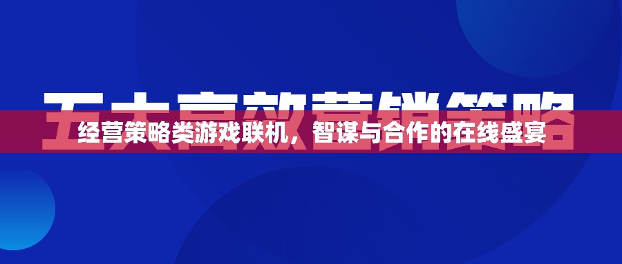 智謀與合作的在線盛宴，經(jīng)營策略類游戲聯(lián)機體驗