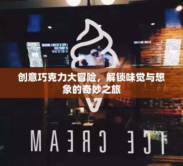 創(chuàng)意巧克力大冒險(xiǎn)，解鎖味覺與想象的奇妙之旅  第3張