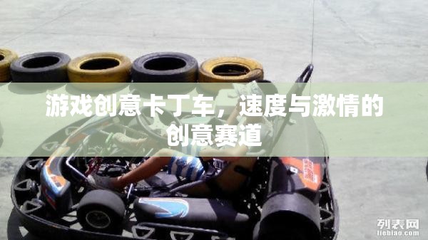 游戲創(chuàng)意卡丁車，速度與激情的創(chuàng)意賽道