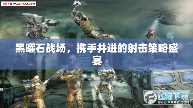 黑曜石戰(zhàn)場(chǎng)，攜手共赴的射擊策略盛宴