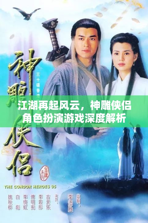 江湖再起風(fēng)云，神雕俠侶角色扮演游戲深度解析
